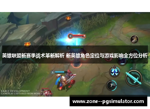 英雄联盟新赛季战术革新解析 新英雄角色定位与游戏影响全方位分析 英雄联盟新赛季战术革新解析 新英雄角色定位与游戏影响全方位分析