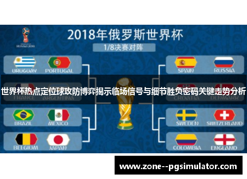 世界杯热点定位球攻防博弈揭示临场信号与细节胜负密码关键走势分析