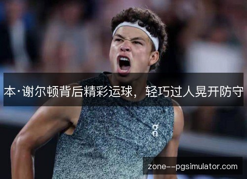 本·谢尔顿背后精彩运球，轻巧过人晃开防守